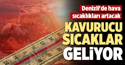 KAVURUCU SICAKLAR GELİYOR