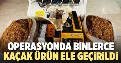 OPERASYONDA BİNLERCE KAÇAK ÜRÜN ELE GEÇİRİLDİ