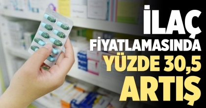 İLAÇ FİYATLAMASINDA YÜZDE 30,5 ARTIŞ