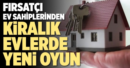 FIRSATÇI EV SAHİPLERİNDEN KİRALIK EVDE YENİ OYUN