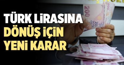 TL'YE DÖNÜŞ İÇİN YENİ KARAR