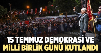 15 TEMMUZ DEMOKRASİ VE MİLLİ BİRLİK GÜNÜ KUTLANDI