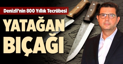 DENİZLİ'NİN 800 YILLIK TECRÜBESİ YATAĞAN BIÇAĞI