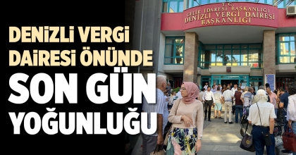 DENİZLİ VERGİ DAİRESİ ÖNÜNDE SON GÜN YOĞUNLUĞU