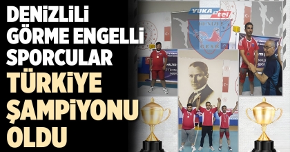 DENİZLİLİ GÖRME ENGELLİ SPORCULAR TÜRKİYE ŞAMPİYONU OLDU