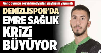 DENİZLİSPOR'DA EMRE SAĞLIK KRİZİ BÜYÜYOR