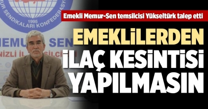 EMEKLİ MEMUR-SEN TEMSİLCİSİ YÜKSELTÜRK TALEP ETTİ
