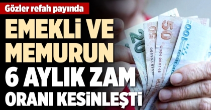 EMEKLİ VE MEMURUN 6 AYLIK ZAM ORANI KESİNLEŞTİ