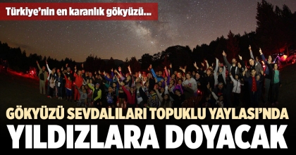 GÖKYÜZÜ SEVDALILARI TOPUKLU YAYLASI’NDA YILDIZLARA DOYACAK