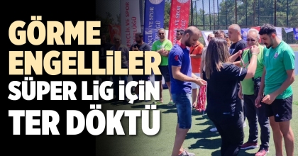 GÖRME ENGELLİLER SÜPER LİG İÇİN TER DÖKTÜ