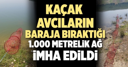 KAÇAK AVCILARIN BIRAKTIĞI 1.000 METRELİK AĞ İMHA EDİLDİ