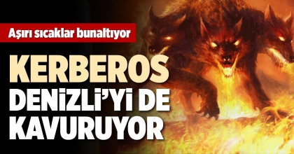 KERBEROS, DENİZLİ'Yİ DE KAVURUYOR