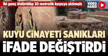 KUYU CİNAYETİ SANIKLARI İFADE DEĞİŞTİRDİ