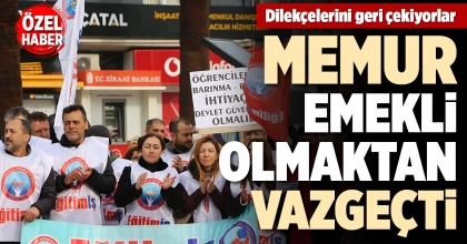 MEMUR EMEKLİ OLMAKTAN VAZGEÇTİ