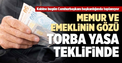 MEMUR VE EMEKLİLERİN GÖZÜ TORBA YASA TEKLİFİNDE