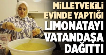 MİLLETVEKİLİ EVİNDE YAPTIĞI LİMONATAYI VATANDAŞA DAĞITTI