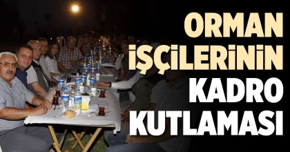 ORMAN İŞÇİLERİNİN KADRO KUTLAMASI