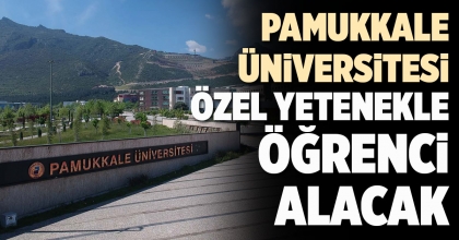 PAMUKKALE ÜNİVERSİTESİ ÖZEL YETENEKLE ÖĞRENCİ ALACAK