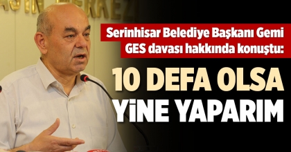 SERİNHİSAR BELEDİYE BAŞKANI GEMİ, GES DAVASI HAKKINDA AÇIKLAMA YAPTI