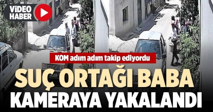 SUÇ ORTAĞI BABA KAMERAYA YAKALANDI