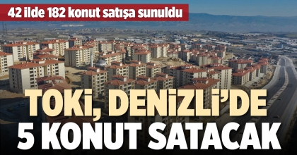 TOKİ, DENİZLİ’DE 5 KONUT SATACAK