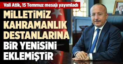 VALİ ATİK, 15 TEMMUZ MESAJI YAYIMLADI