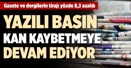 YAZILI BASIN KAN KAYBETMEYE DEVAM EDİYOR