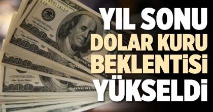YIL SONU DOLAR KURU BEKLENTİSİ YÜKSELDİ