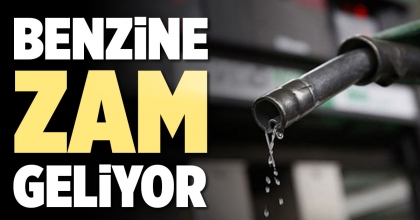 BENZİNE ZAM GELİYOR