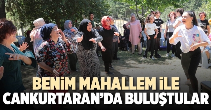 BENİM MAHALLEM İLE CANKURTARAN’DA BULUŞTULAR