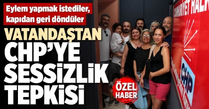VATANDAŞTAN CHP’YE SESSİZLİK TEPKİSİ