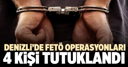 DENİZLİ’DE FETÖ OPERASYONLARI: 4 KİŞİ TUTUKLANDI