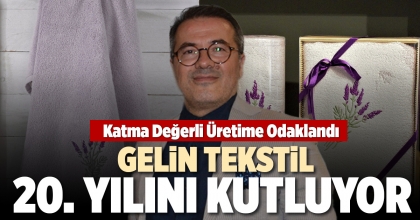 GELİN TEKSTİL, 20. YILINI KUTLUYOR