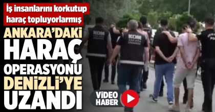 ANKARA’DAKİ HARAÇ OPERASYONU DENİZLİ’YE UZANDI
