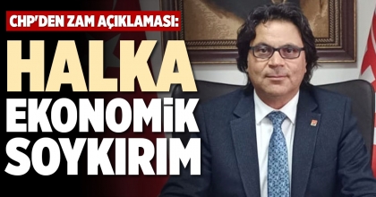 CHP'DEN ZAM AÇIKLAMASI: HALKA EKONOMİK SOYKIRIM