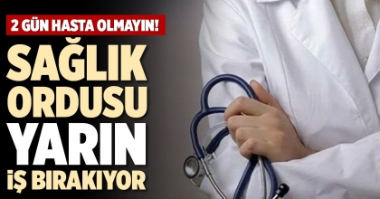 SAĞLIK ORDUSU YARIN İŞ BIRAKIYOR