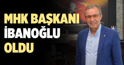 AHMET İBANOĞLU MHK BAŞKANI OLDU