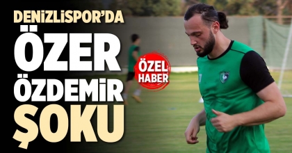 DENİZLİSPOR’DA ÖZER ÖZDEMİR ŞOKU