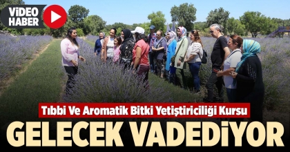 TIBBİ VE AROMATİK BİTKİ YETİŞTİRİCİLİĞİ KURSU GELECEK VADEDİYOR