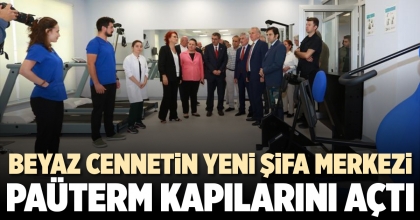 BEYAZ CENNETİN YENİ ŞİFA MERKEZİ PAÜTERM KAPILARINI AÇTI
