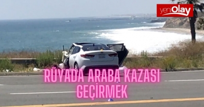 RÜYA TABİRLERİ: RÜYADA ARABA KAZASI GEÇİRMEK