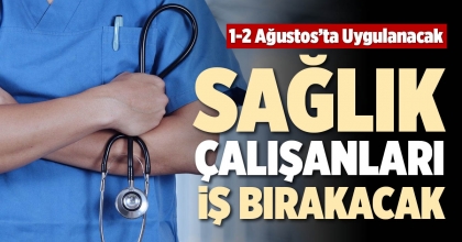 SAĞLIK ÇALIŞANLARI İŞ BIRAKACAK