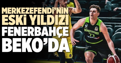 MERKEZEFENDİ’NİN ESKİ YILDIZI FENERBAHÇE BEKO’DA