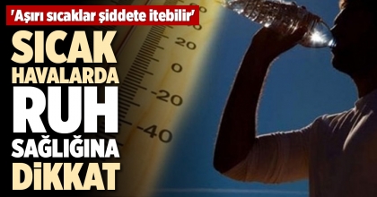 SICAK HAVALARDA RUH SAĞLIĞINA DİKKAT
