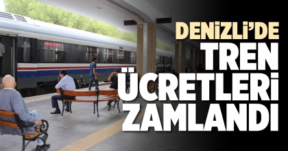 DENİZLİ’DE TREN ÜCRETLERİ ZAMLANDI  