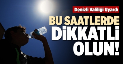 DENİZLİ VALİLİĞİ UYARDI  BU SAATLERDE DİKKATLİ OLUN!