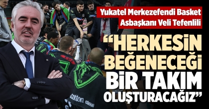 “HERKESİN BEĞENECEĞİ BİR TAKIM OLUŞTURACAĞIZ”