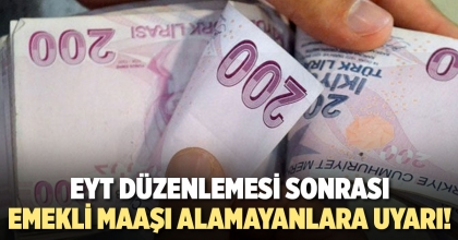 EYT DÜZENLEMESİ SONRASI EMEKLİ MAAŞI ALAMAYANLARA UYARI!
