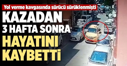 SÜRÜKLENEN SÜRÜCÜ 3 HAFTA SONRA HAYATINI KAYBETTİ