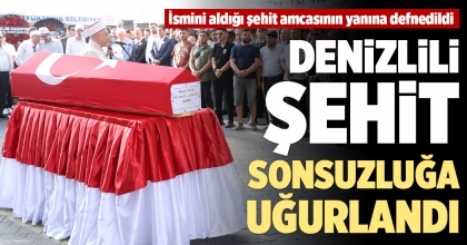 DENİZLİLİ ŞEHİT SONSUZLUĞA UĞURLANDI